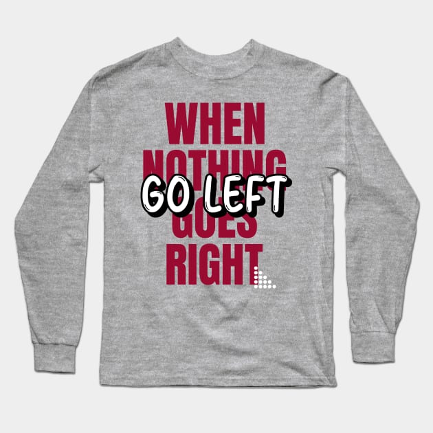 When Nothing Goes Right, Go LEFT (red wht text) Long Sleeve T-Shirt by PersianFMts